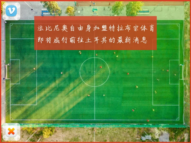 法比尼奥自由身加盟特拉布宗体育即将成行前往土耳其的最新消息
